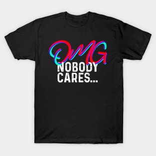 OMG NOBODY CARES T-Shirt